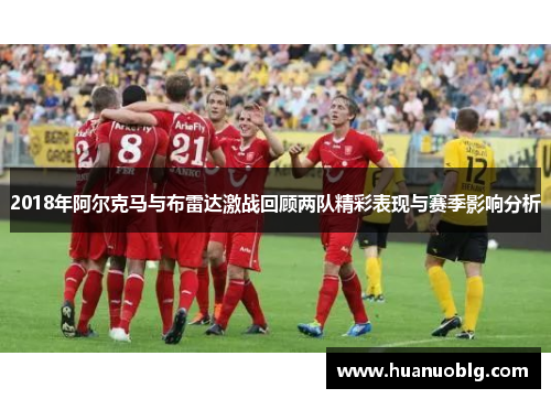 2018年阿尔克马与布雷达激战回顾两队精彩表现与赛季影响分析