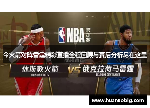 今火箭对阵雷霆精彩直播全程回顾与赛后分析尽在这里